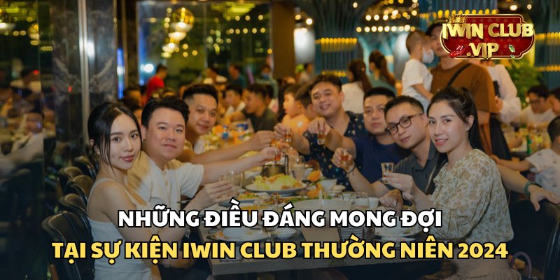 Thông tin về iWin Club sự kiện thường niên 2024 sẽ sớm được thông báo