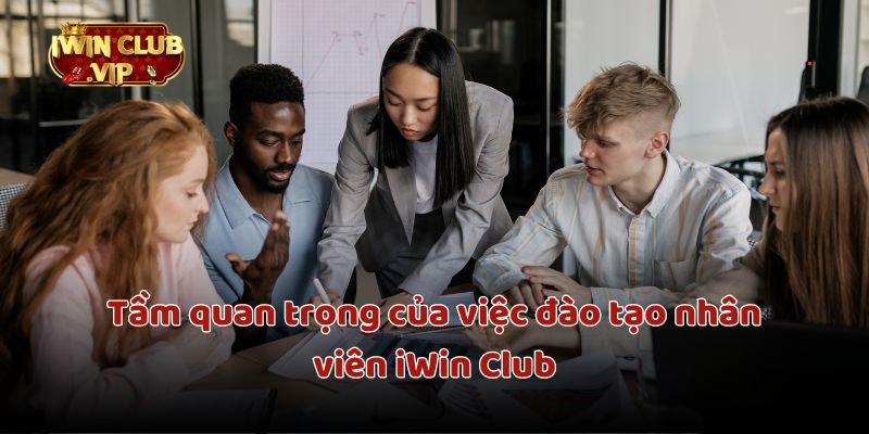 Tầm quan trọng của việc đào tạo nhân viên iWin Club