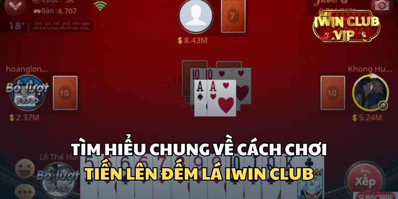 Thông tin tổng quan về cách chơi Tiến lên đếm lá iWin Club