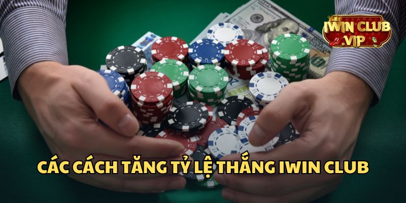 Hướng dẫn các cách tăng tỷ lệ thắng iWin Club