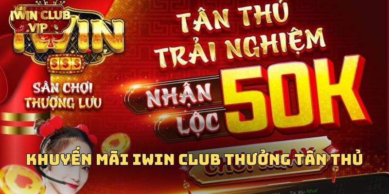 Khuyến mãi iWin Club thưởng tân thủ là gì?