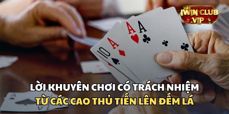 Lời khuyên từ cao thủ về việc chơi tiến lên đếm lá