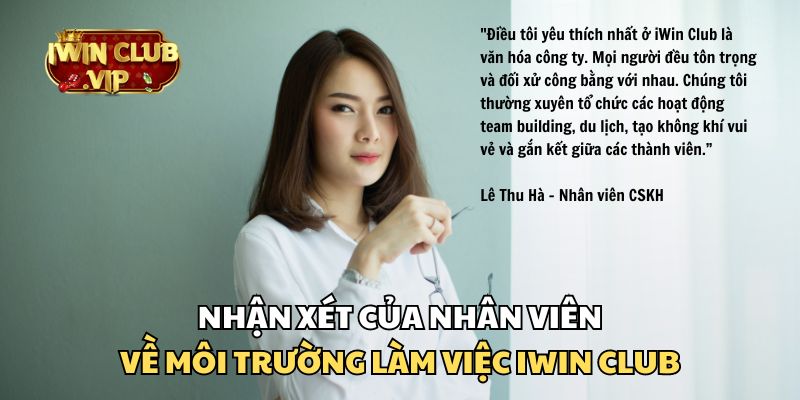 Nhận xét chân thực của nhân viên về môi trường làm việc iWin Club